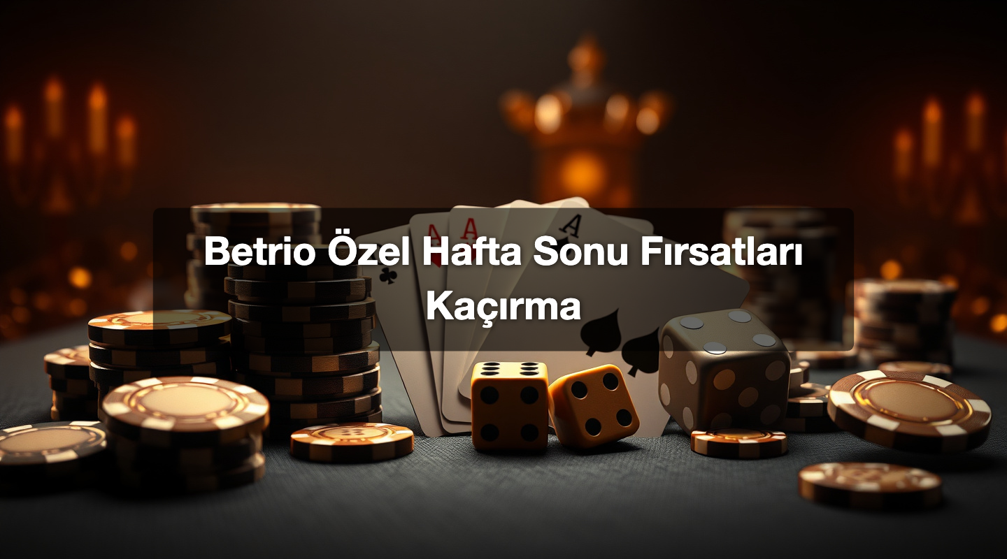 Betrio Özel Hafta Sonu Fırsatları Kaçırma